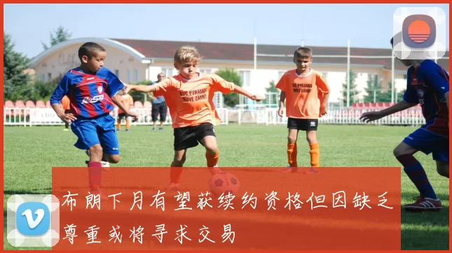 布朗下月有望获续约资格但因缺乏尊重或将寻求交易