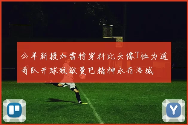 公羊新援加雷特穿科比头像T恤为道奇队开球致敬曼巴精神永存洛城