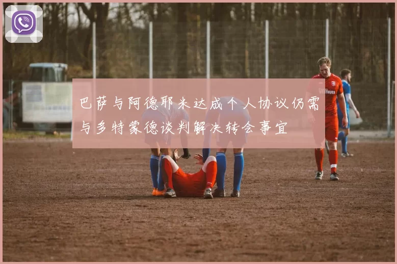 巴萨与阿德耶米达成个人协议仍需与多特蒙德谈判解决转会事宜